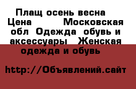 Плащ осень весна  › Цена ­ 800 - Московская обл. Одежда, обувь и аксессуары » Женская одежда и обувь   